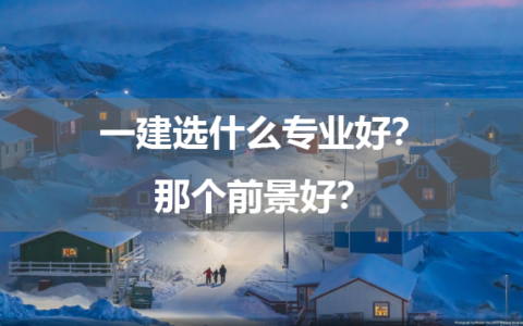 一建选什么专业好？那个前景好？