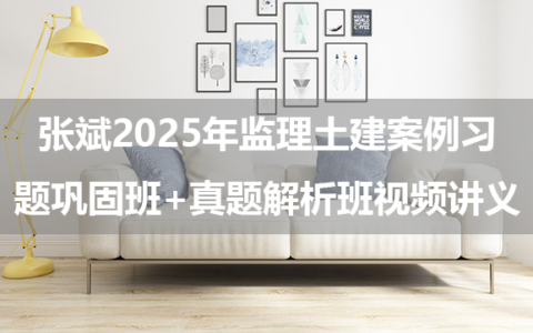 张斌2025年监理土建案例习题巩固班+杨严卓真题解析班视频讲义