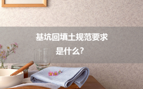 基坑回填土规范要求是什么？
