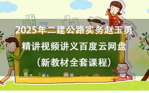 2025年二建公路实务赵玉勇精讲视频讲义百度云网盘（新教材全套课程）