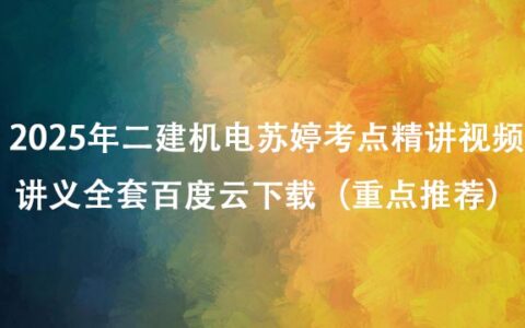 2025年二建机电苏婷考点精讲视频讲义全套百度云下载（重点推荐）