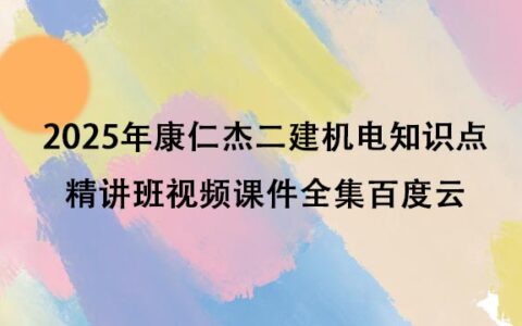 2025年康仁杰二建机电知识点精讲班视频课件全集百度云