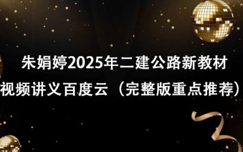 朱娟婷2025年二建公路新教材视频讲义百度云（完整版重点推荐）