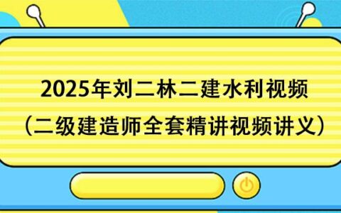 2025年刘二林二建水利视频百度网盘（二级建造师全套精讲视频讲义）