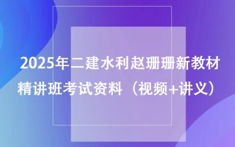 2025年二建水利赵珊珊新教材精讲班考试资料百度网盘（视频+讲义）