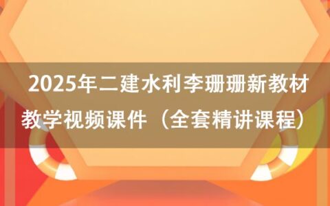 2025年二建水利李珊珊新教材教学视频课件百度云（全套精讲课程）