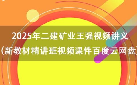 2025年二建矿业王强视频讲义（新教材精讲班视频课件百度云网盘）