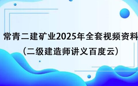 常青二建矿业2025年全套视频资料（二级建造师讲义百度云）