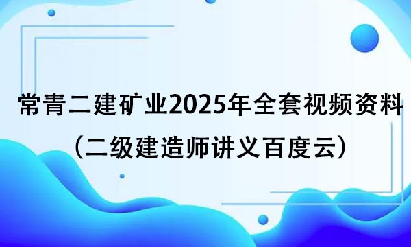 常青二建矿业2025年全套视频资料（二级建造师讲义百度云）