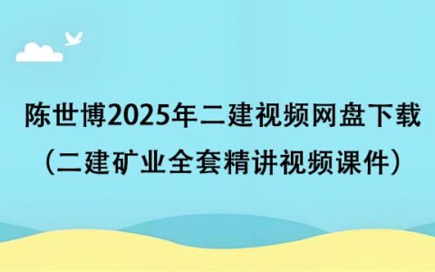 陈世博2025年二建视频网盘下载（二建矿业全套精讲视频课件）