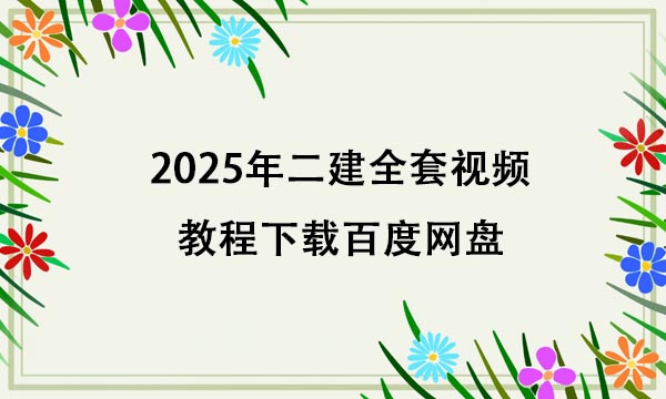 2025年二建全套视频教程下载百度网盘