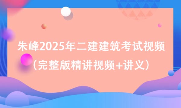 朱峰2025年二建建筑考试视频（完整版精讲视频+讲义）