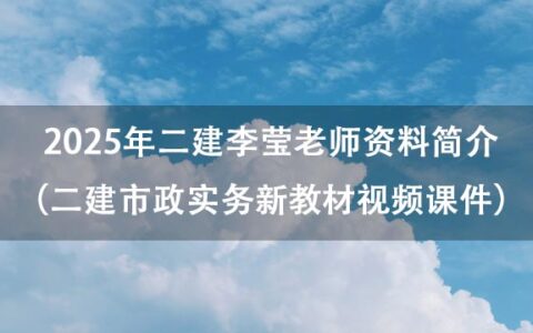 2025年二建李莹老师资料简介（二建市政实务新教材完整版视频课件）