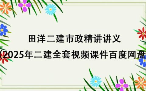 田洋二建市政精讲讲义（2025年二建全套视频课件百度网盘）