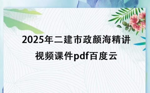 2025年二建市政颜海精讲视频课件pdf百度云