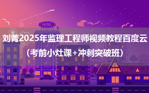 刘菁2025年监理工程师视频教程百度云（考前小灶课+冲刺突破班）