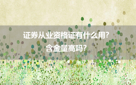 证券从业资格证有什么用？含金量高吗？