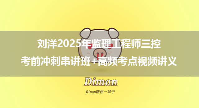 刘洋2025年监理工程师三控考前冲刺串讲班+高频考点视频讲义