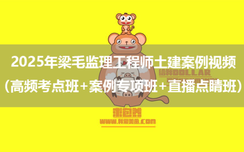 2025年梁毛监理工程师土建案例视频（高频考点班+案例专项班+直播点睛班）