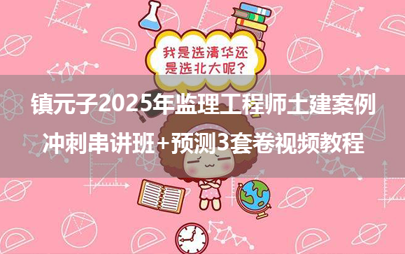 镇元子2025年监理工程师土建案例冲刺串讲班+预测3套卷视频教程