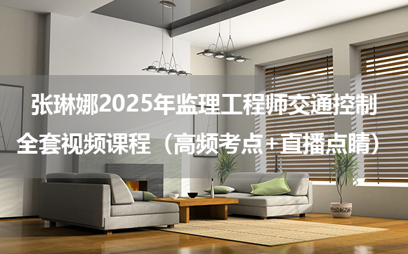 张琳娜2025年监理工程师交通控制全套视频课程（高频考点+直播点睛）