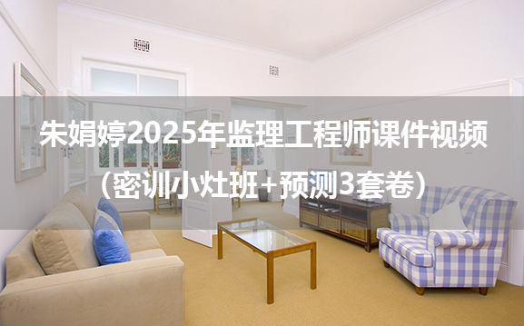 朱娟婷2025年监理工程师课件视频百度云（密训小灶班+预测3套卷）