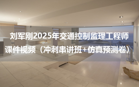刘军刚2025年交通控制监理工程师课件视频（冲刺串讲班+仿真预测卷）