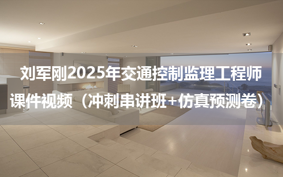 刘军刚2025年交通控制监理工程师课件视频（冲刺串讲班+仿真预测卷）