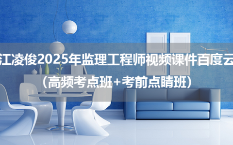 江凌俊2025年监理工程师视频课件百度云（高频考点班+考前点睛班）