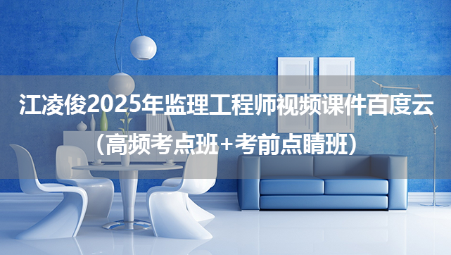 江凌俊2025年监理工程师视频课件百度云（高频考点班+考前点睛班）