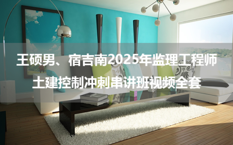 王硕男、宿吉南2025年监理工程师土建控制冲刺串讲班视频全套