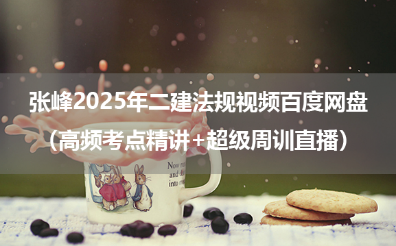 张峰2025年二建法规视频百度网盘（高频考点精讲+超级周训直播）