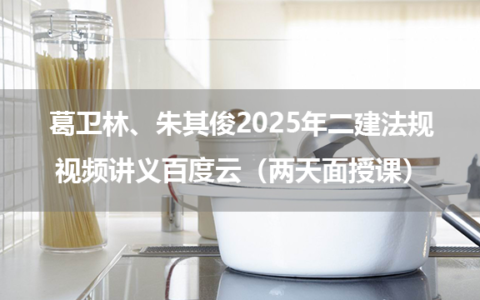 葛卫林、朱其俊2025年二建法规视频讲义百度云（两天面授课）