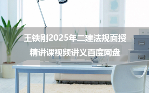 王铁刚2025年二建法规面授精讲课视频讲义百度网盘