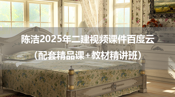 陈洁2025年二建视频课件百度云（配套精品课+教材精讲班）