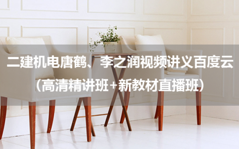 2025年二建机电唐鹤、李之润视频讲义百度云（高清精讲班+新教材直播班）