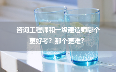 咨询工程师和一级建造师哪个更好考？那个更难？
