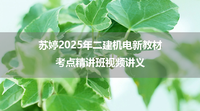 苏婷2025年二建机电新教材考点精讲班视频讲义