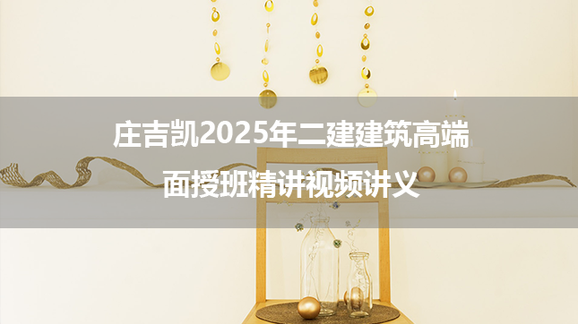 庄吉凯2025年二建建筑高端面授班精讲视频讲义