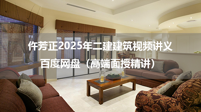 仵芳正2025年二建建筑视频讲义百度网盘（高端面授精讲）