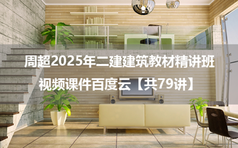 周超2025年二建建筑教材精讲班视频课件百度云【共79讲】