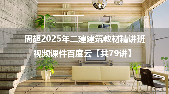 周超2025年二建建筑教材精讲班视频课件百度云【共79讲】