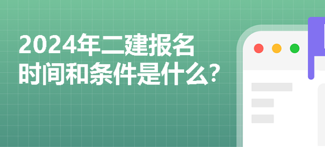 2024年二建什么时候考试？报名条件是什么？