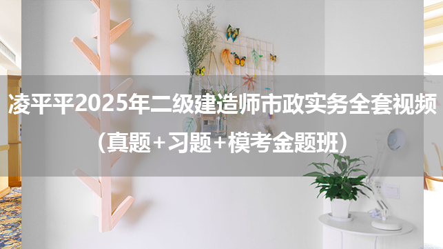 凌平平2025年二级建造师市政实务全套视频（真题+习题+模考金题班）