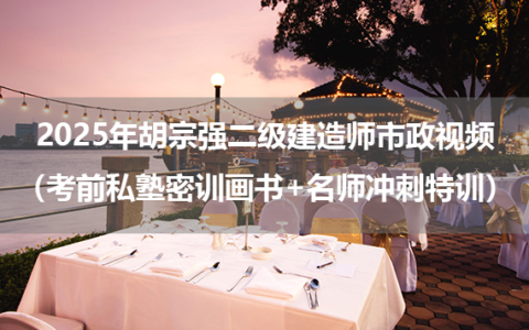2025年胡宗强二级建造师市政视频（考前私塾密训画书+名师冲刺特训）