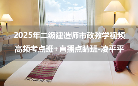 2025年二级建造师市政教学视频高频考点班+直播点睛班-凌平平