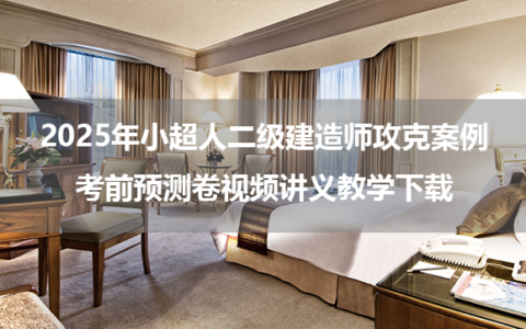 2025年小超人二级建造师攻克案例+考前预测卷视频讲义教学下载