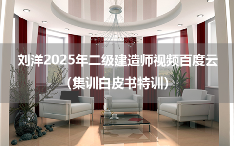 刘洋2025年二级建造师视频百度云（集训白皮书特训）