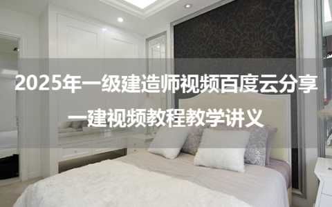 2025年一级建造师视频百度云分享_一建视频教程教学讲义