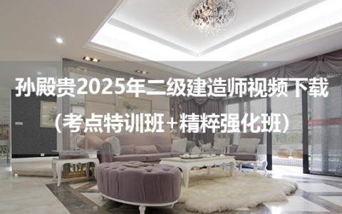 孙殿贵2025年二级建造师视频下载（考点特训班+精粹强化班）